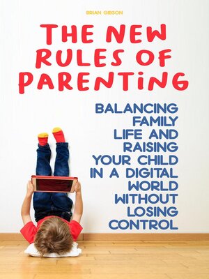 cover image of The New Rules of Parenting  Balancing Family Life and Raising Your Child in a Digital World Without Losing Control
